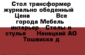 Стол трансформер журнально обеденный › Цена ­ 33 500 - Все города Мебель, интерьер » Столы и стулья   . Ненецкий АО,Тошвиска д.